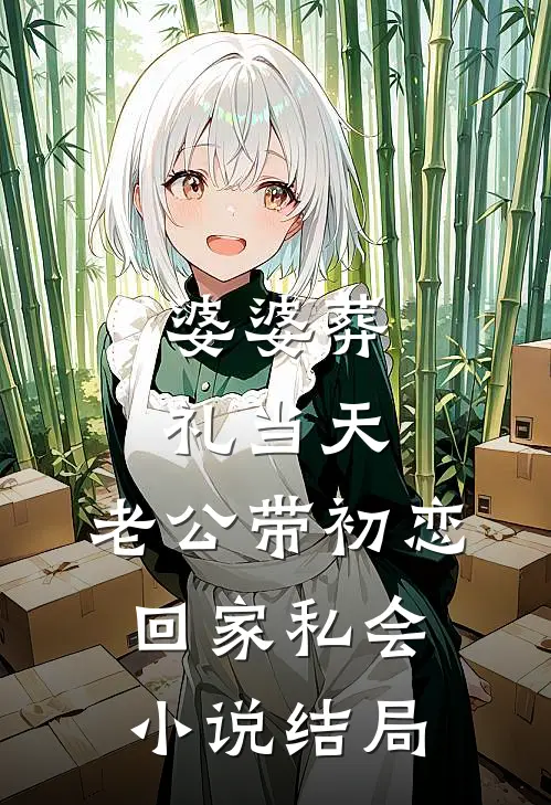 婆婆葬礼当天，老公带初恋回家私会小说结局