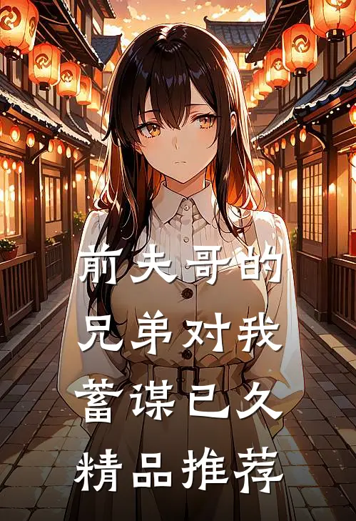 前夫哥的兄弟对我蓄谋已久精品推荐