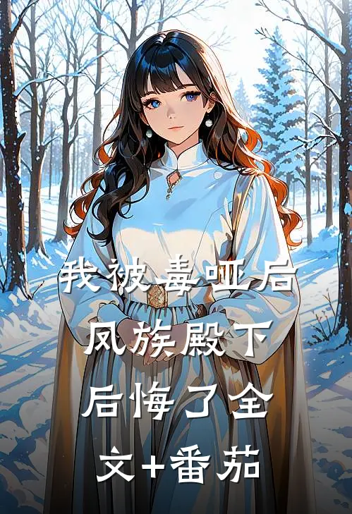 我被毒哑后，凤族殿下后悔了全文+番茄
