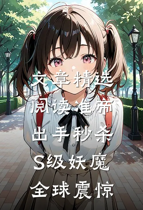 文章精选阅读准帝：出手秒杀S级妖魔，全球震惊