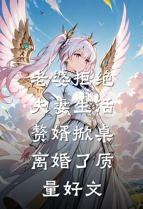 老婆拒绝夫妻生活，赘婿掀桌离婚了质量好文