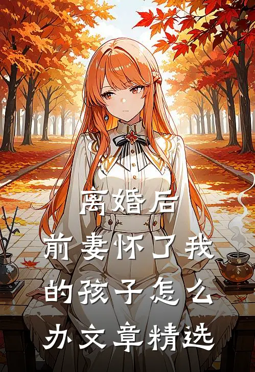 离婚后,前妻怀了我的孩子怎么办文章精选