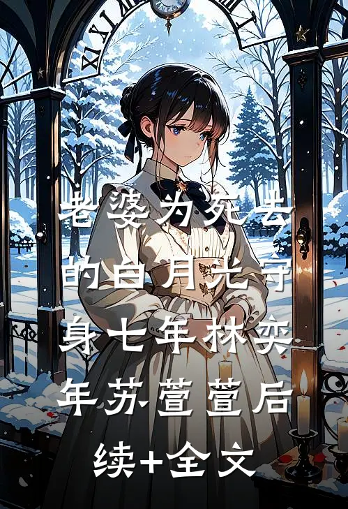 老婆为死去的白月光守身七年林奕年苏萱萱后续+全文