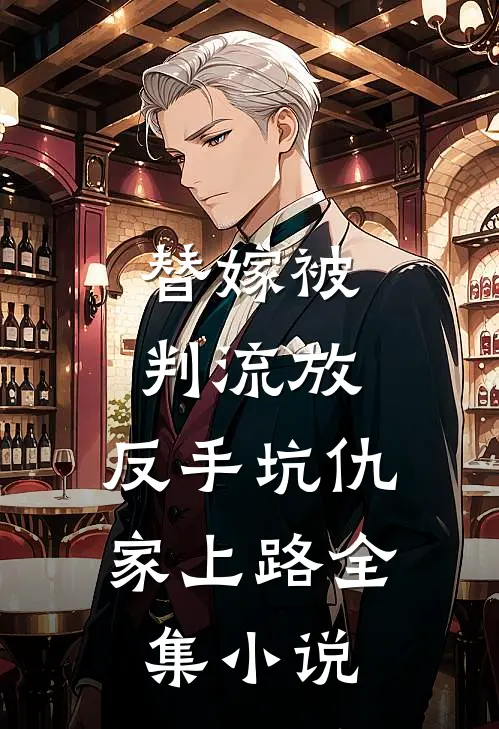 替嫁被判流放，反手坑仇家上路全集小说