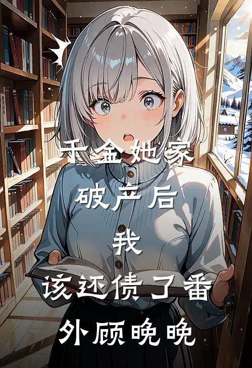 千金她家破产后，我：该还债了番外顾晚晚