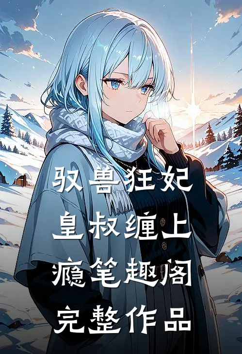 驭兽狂妃:皇叔缠上瘾 笔趣阁完整作品