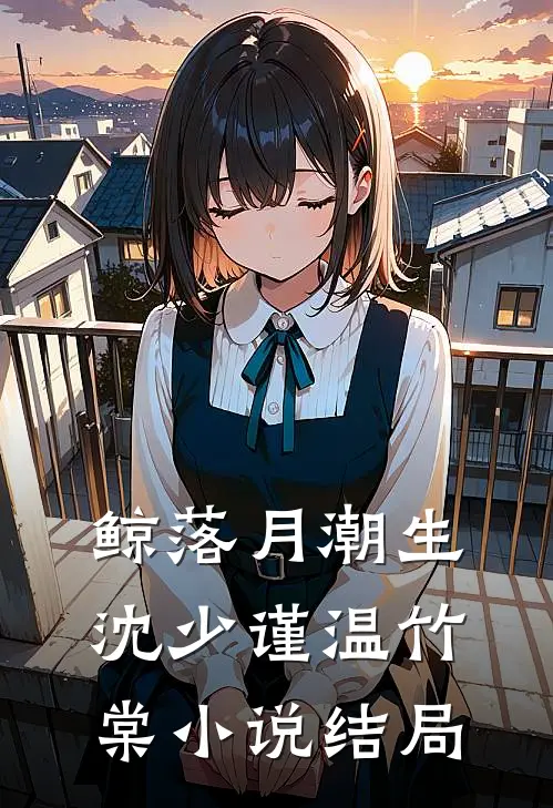 鲸落月潮生沈少谨温竹棠小说结局