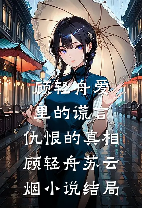 顾轻舟爱里的谎言，仇恨的真相： 顾轻舟苏云烟小说结局