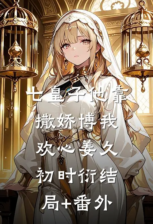 七皇子他靠撒娇博我欢心姜久初时衍结局+番外