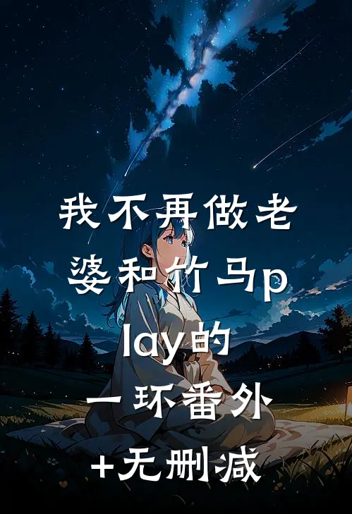 我不再做老婆和竹马play的一环番外+无删减