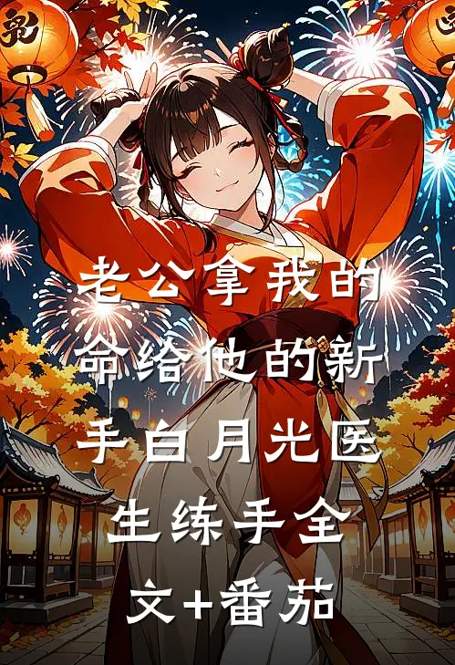 老公拿我的命给他的新手白月光医生练手全文+番茄