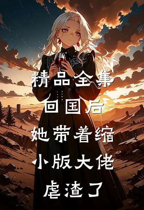 精品全集回国后，她带着缩小版大佬虐渣了
