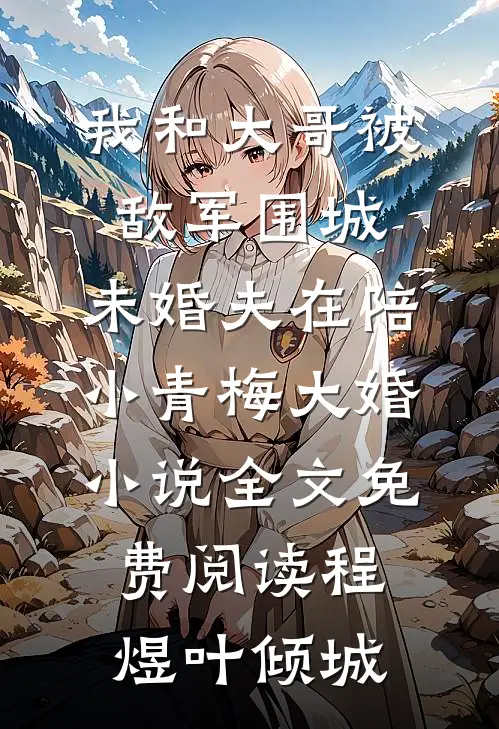 我和大哥被敌军围城，未婚夫在陪小青梅大婚小说全文免费阅读程煜叶倾城