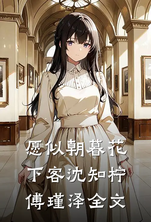 愿似朝暮花下客沈知柠傅瑾泽全文