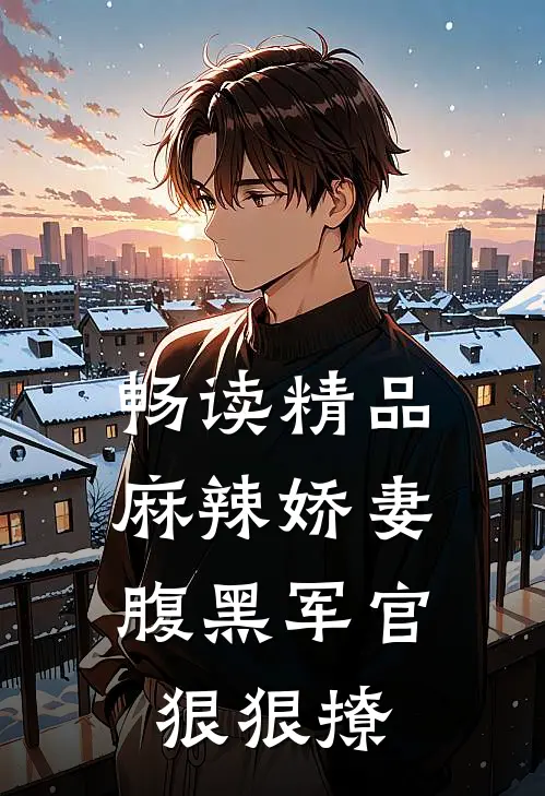 畅读精品麻辣娇妻，腹黑军官狠狠撩