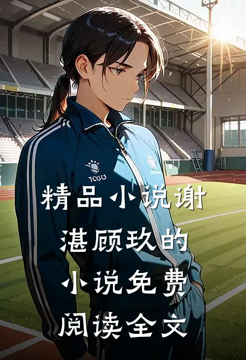 精品小说谢湛顾玖的小说免费阅读全文