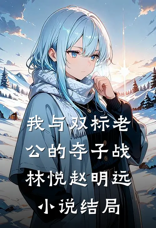 我与双标老公的夺子战林悦赵明远小说结局
