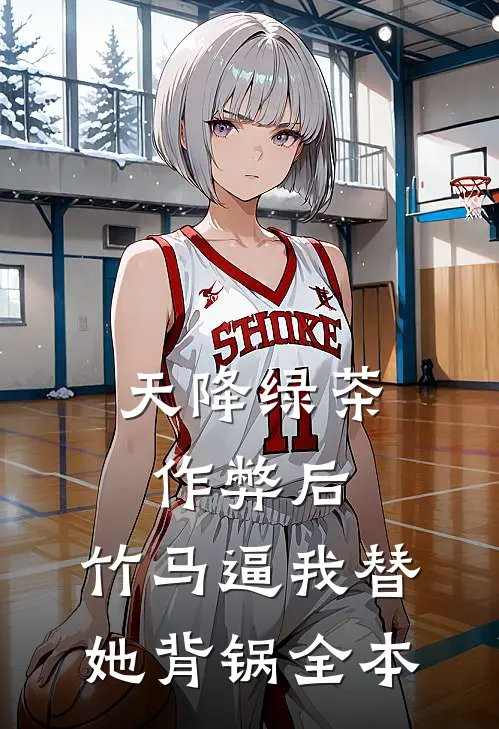天降绿茶作弊后，竹马逼我替她背锅全本