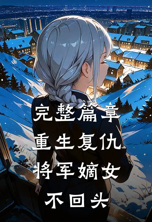 完整篇章重生复仇:将军嫡女不回头