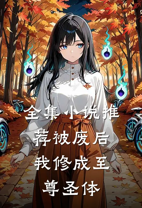 全集小说推荐被废后，我修成至尊圣体