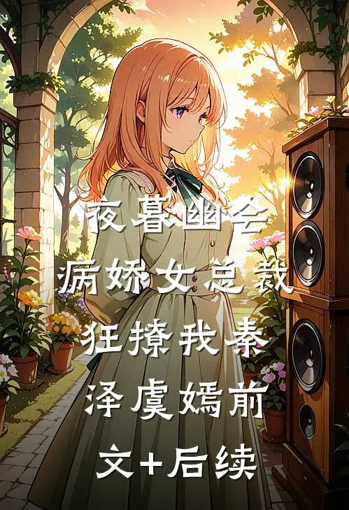 夜暮幽会，病娇女总裁狂撩我秦泽虞嫣前文+后续