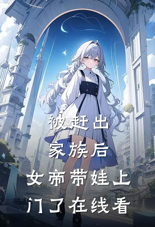 被赶出家族后，女帝带娃上门了在线看