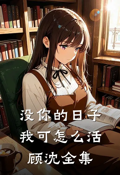 没你的日子我可怎么活顾沈 全集