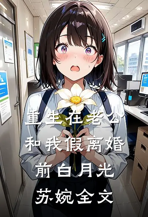 重生在老公和我假离婚前白月光苏婉全文