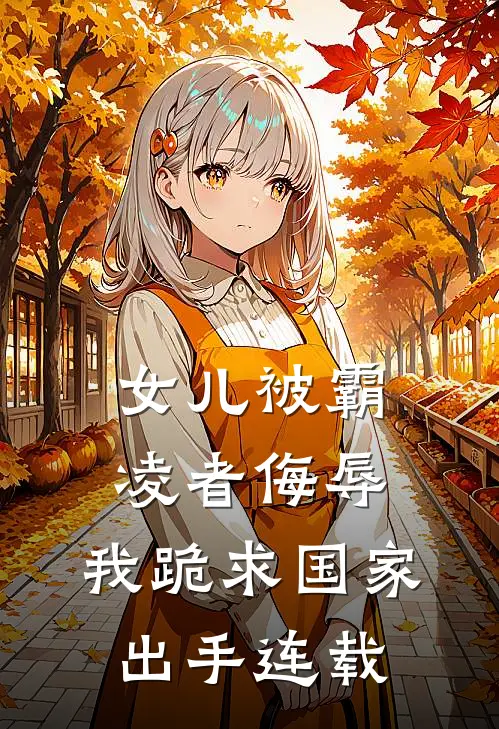 女儿被霸凌者侮辱，我跪求国家出手连载