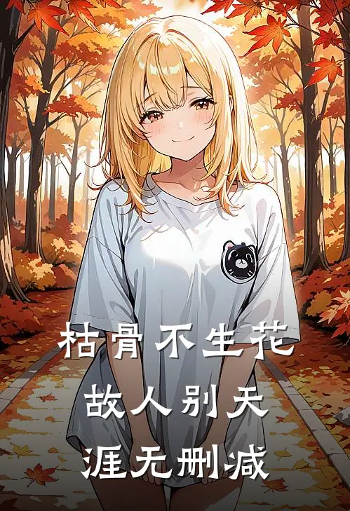 枯骨不生花，故人别天涯无删减