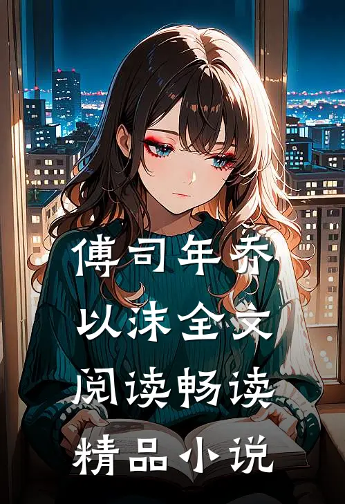 傅司年乔以沫全文阅读畅读精品小说