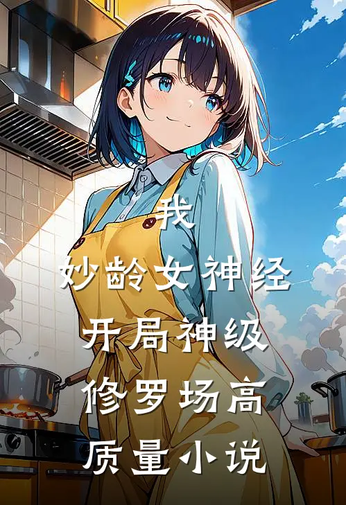 我，妙龄女神经，开局神级修罗场高质量小说