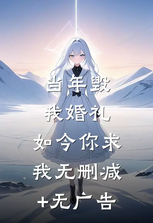 当年毁我婚礼，如今你求我无删减+无广告