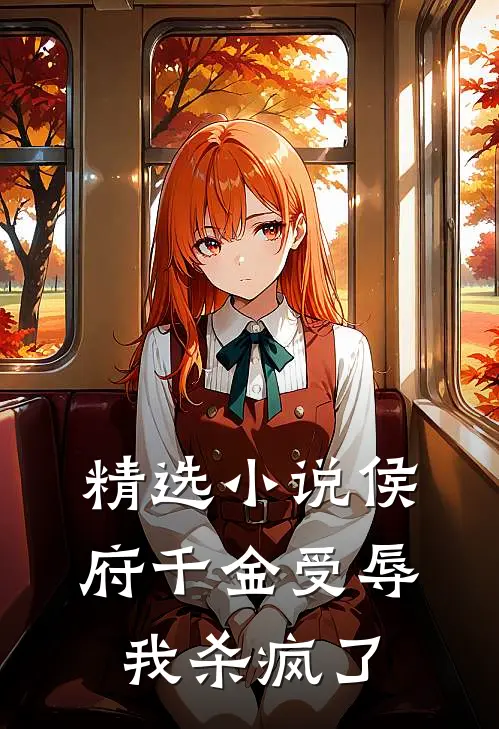 精选小说侯府千金受辱，我杀疯了