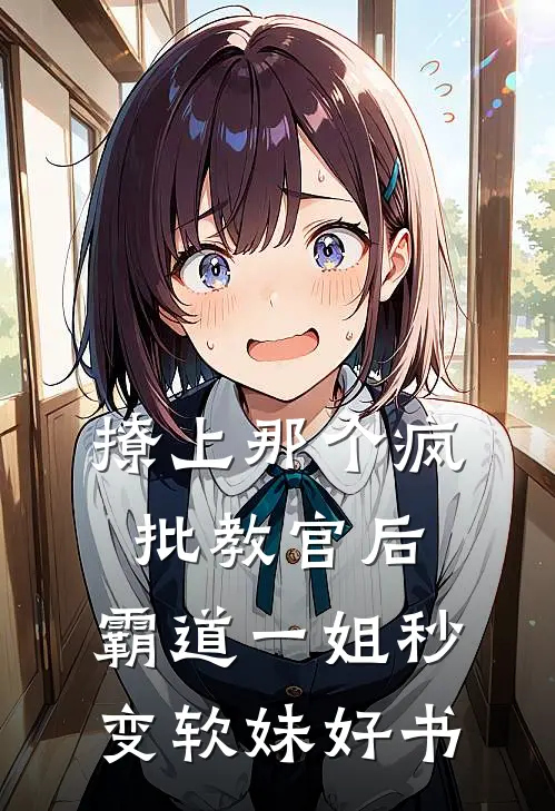 撩上那个疯批教官后，霸道一姐秒变软妹好书