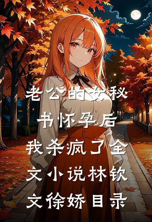老公的女秘书怀孕后，我杀疯了全文小说林钦文徐娇目录