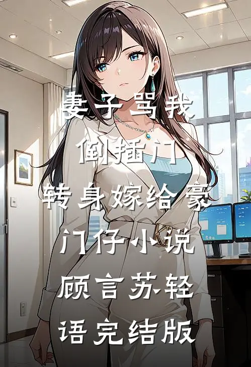 妻子骂我倒插门，转身嫁给豪门仔小说顾言苏轻语完结版