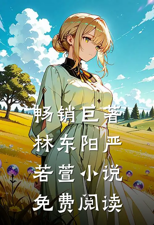 畅销巨著林东阳严若萱小说免费阅读