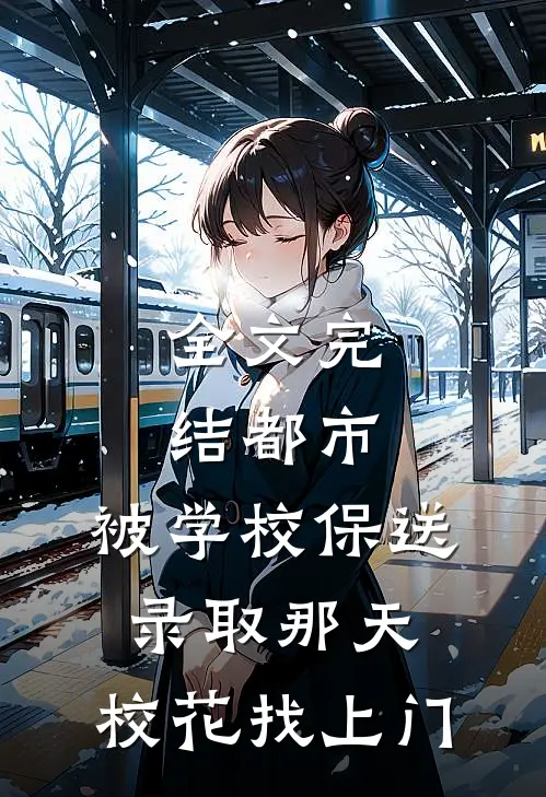 全文完结都市：被学校保送录取那天，校花找上门