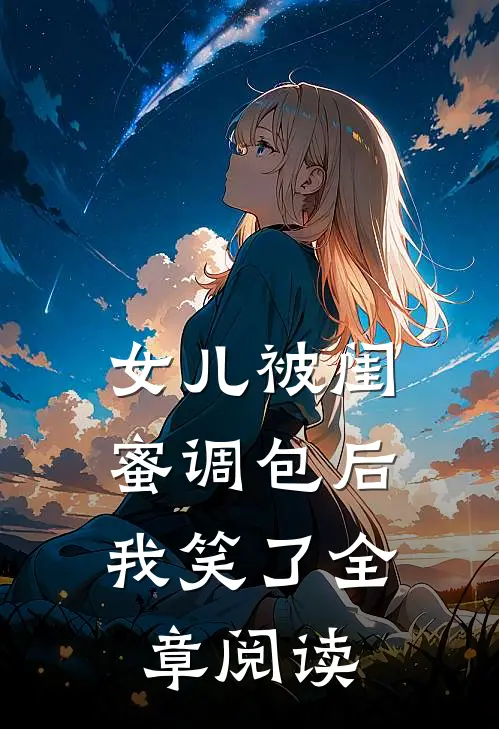 女儿被闺蜜调包后，我笑了全章阅读