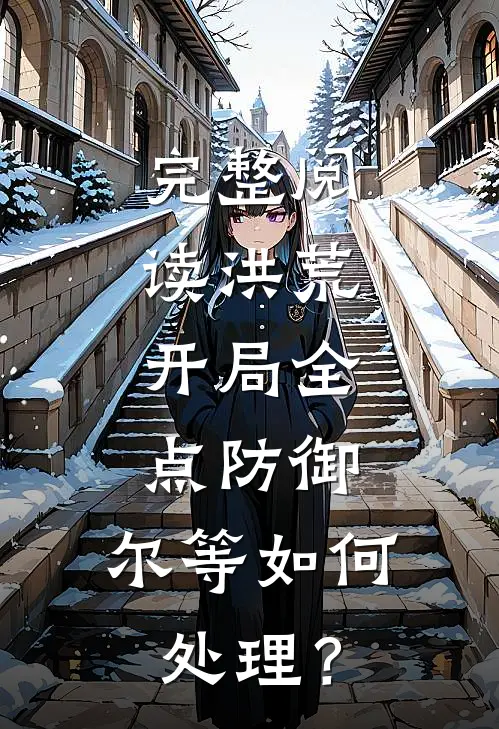 完整阅读洪荒：开局全点防御，尔等如何处理？