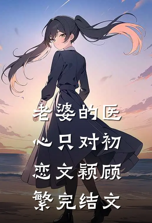 老婆的医心只对初恋文颖顾繁完结文