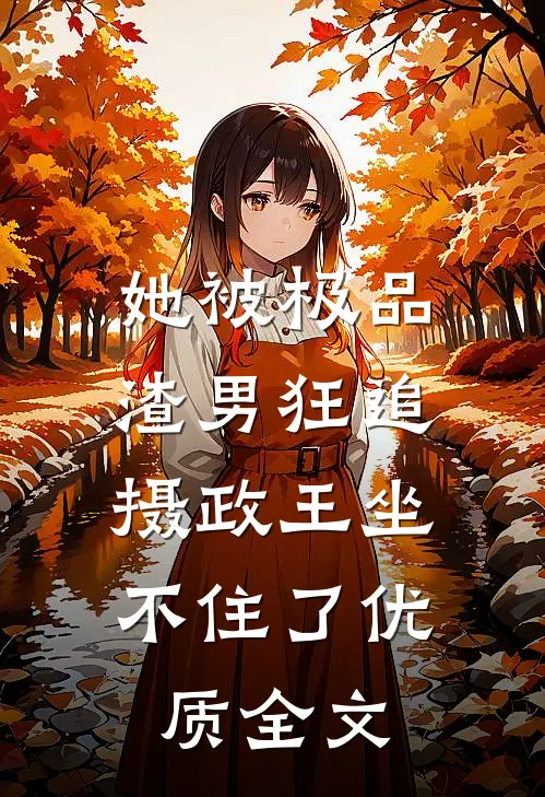 她被极品渣男狂追，摄政王坐不住了优质全文