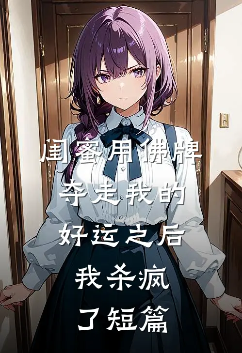 闺蜜用佛牌夺走我的好运之后，我杀疯了短篇