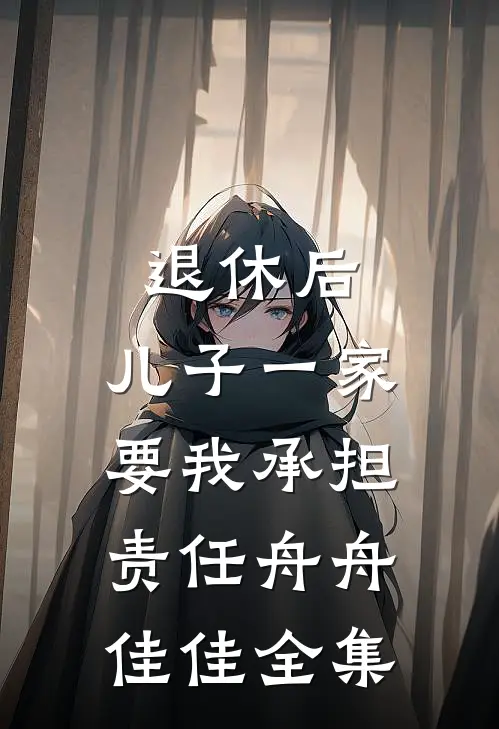 退休后，儿子一家要我承担责任舟舟佳佳 全集