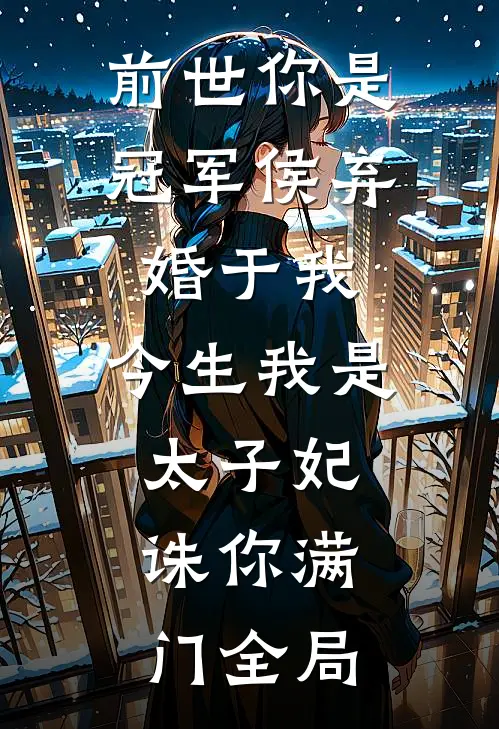 前世你是冠军侯弃婚于我，今生我是太子妃，诛你满门全局