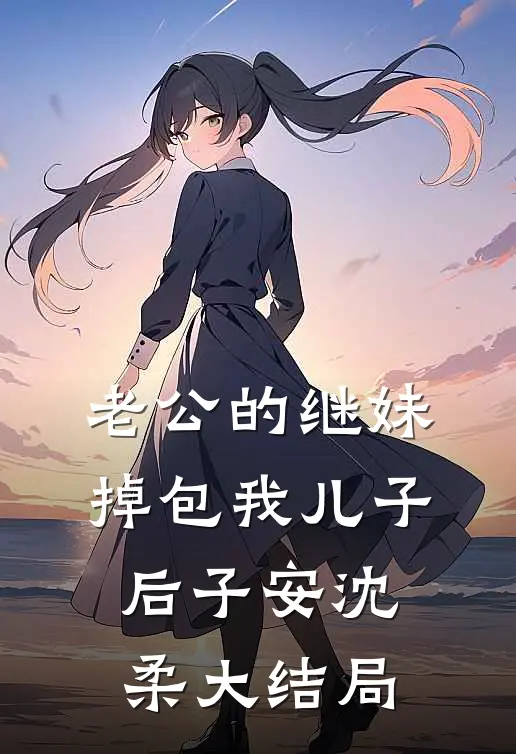 老公的继妹掉包我儿子后子安沈柔大结局