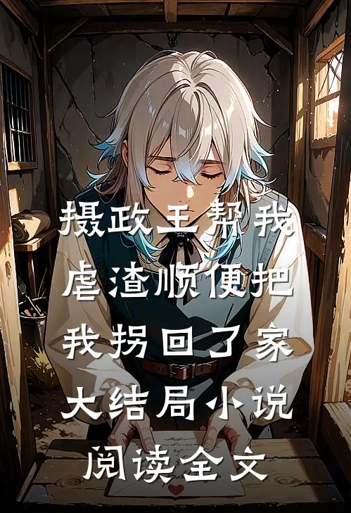摄政王帮我虐渣顺便把我拐回了家大结局小说阅读全文