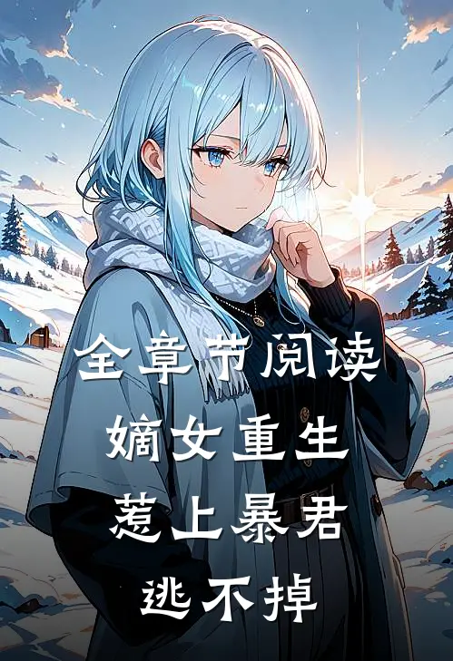 全章节阅读嫡女重生，惹上暴君逃不掉