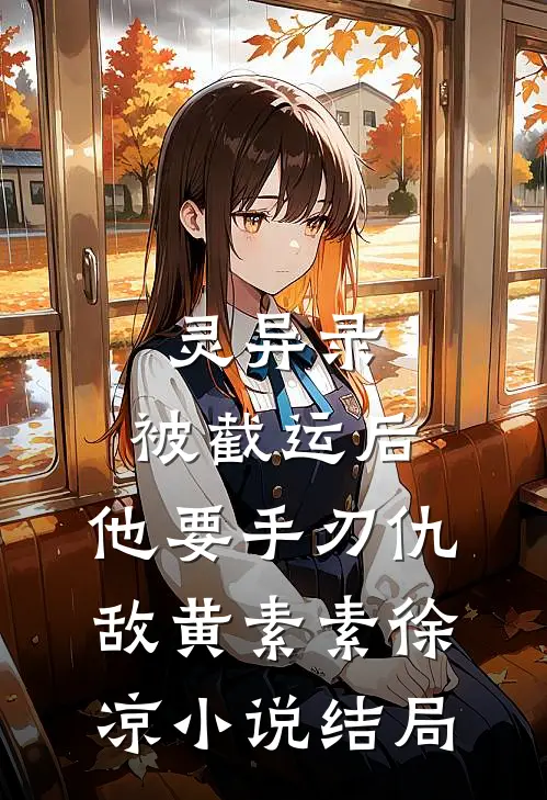 灵异录：被截运后，他要手刃仇敌黄素素徐凉小说结局